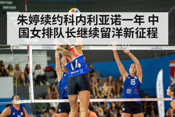 朱婷续约科内利亚诺一年 中国女排队长继续留洋新征程